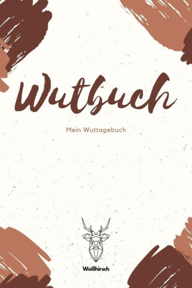 Wutbuch - Mein Wuttagebuch - Wei?hirsch: A5 5-Minuten Wuttagebuch | Wutbuch | Tagebuch | Eintragbuch | Selbstreflexion | Mindset | Achtsamkeit | ... Eltern, Manner und Frauen (German Edition)