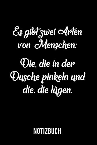 Es Gibt Zwei Arten Von Menschen - Die, Die In Der Dusche Pinkeln Und Die, Die L?gen - Notizbuch (German Edition)