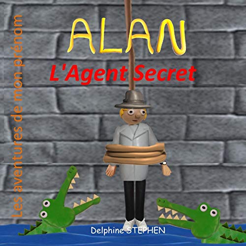 Alan L'Agent Secret: Les Aventures De Mon Pr??nom (French Edition)