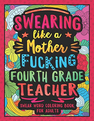 Swearing Like A Motherfucking Fourth Grade Teacher: Swear Word Coloring Book For Adults With 4Th Grade Teaching Related Cussing