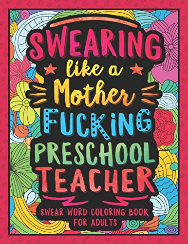 Swearing Like A Motherfucking Preschool Teacher: Swear Word Coloring Book For Adults With Pre-K Teaching Related Cussing