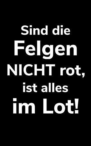 Sind Die Felgen Nicht Rot, Ist Alles Im Lot!: Kleines Kalender Notizbuch, Kleiner Als A5, Gößer Als A6 Für Einen Landwirt Oder Lohner In Der Landwirtschaft Als Geschenk (German Edition) - 9781081587963