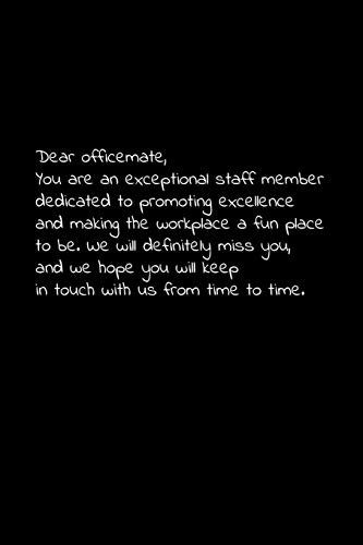 Dear Officemate, You Are An Exceptional Staff Member Dedicated To Promoting Excellence And Making The Workplace A Fun Place To Be.: Perfect Goodbye ... For Your Co Worker, Boss, Manager, Employee.