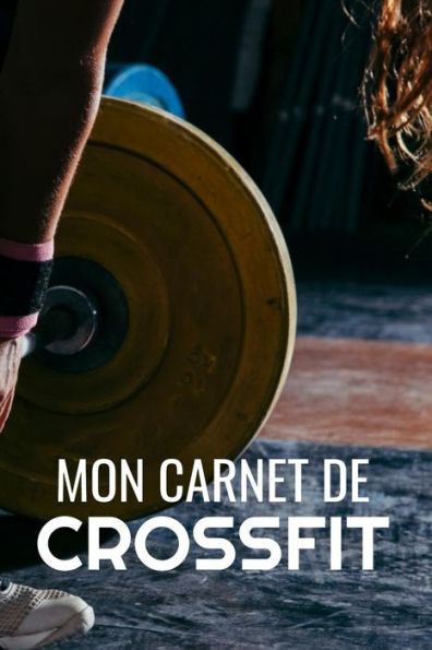 Mon Carnet de Crossfit: Planifiez vos entrainements | Enregistrez + de 150 WODs | 97 pages, 15,24 x 22,86 cm (French Edition)