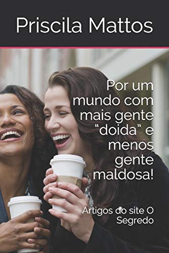 Por Um Mundo Com Mais Gente ?Doida? E Menos Gente Maldosa!: Artigos Do Site O Segredo (Portuguese Edition)