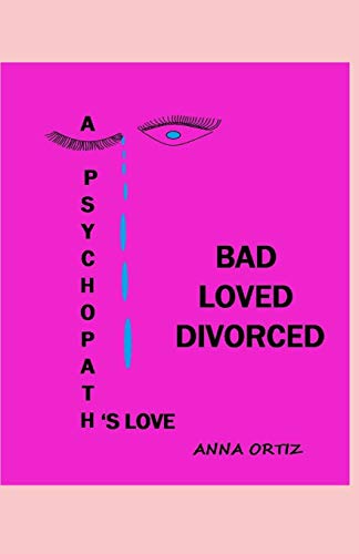 Bad Loved Divorced: A Psychopath?S Love