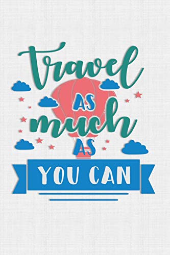 Travel As Much As You Can: Keep Track Of Travel Adventures With - What If Something Happens Info, Itinerary, Airline Info, Photos, Packing Lists, Preparation, What To See, What To Do, Memories