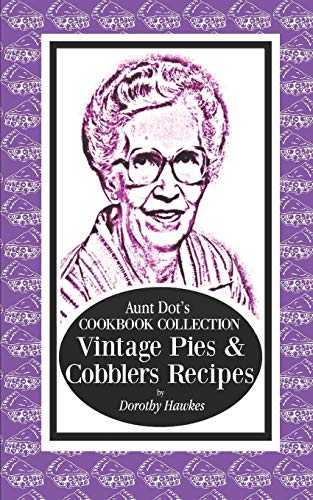 Aunt Dot's Cookbook Collection Vintage Pies & Cobblers Recipes