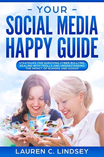 Your Social Media Happy Guide: Strategies For Surviving Cyber Bullying