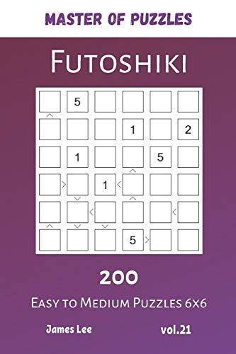 Master Of Puzzles - Futoshiki 200 Easy To Medium Puzzles 6X6 Vol.21