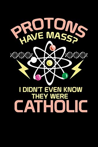Protons Have Mass: 120 Pages I 6X9 I Graph Paper 5X5 I Funny Physics, Mathematics & Religion Gifts