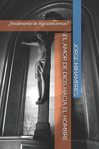 El Amor De Dios Hacia El Hombre: ?Realmente Le Agradecemos? (El Espiritu Del Hombre Bueno) (Spanish Edition)
