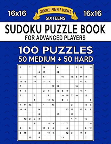 Sudoku Puzzle Book For Advanced Players: 100 16X16 Puzzles, Medium And Hard (Sixteens Series)