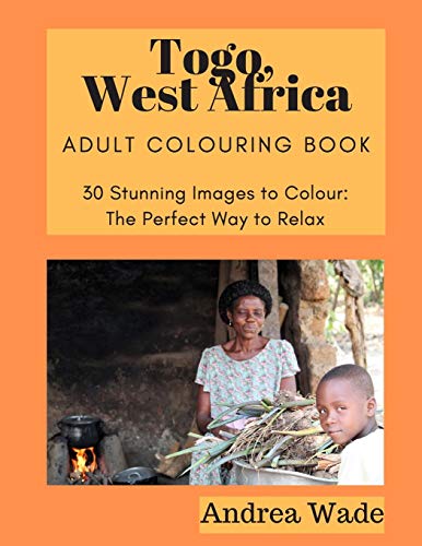 Togo, West Africa Adult Colouring Book: 30 Stunning Images To Colour: The Perfect Way To Relax