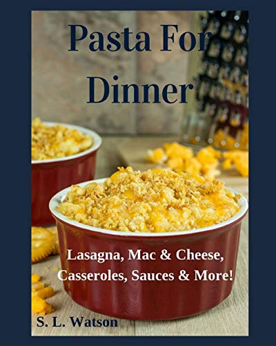 Pasta For Dinner: Lasagna, Mac & Cheese, Casseroles, Sauces & More! (Southern Cooking Recipes)
