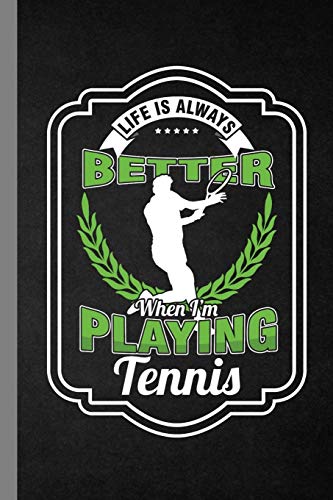 Life Is Always Better When I'M Playing Tennis: Racket Gift For Players And Coaches (6"X9") Dot Grid Notebook To Write In