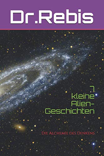 7 Kleine Alien-Geschichten: Die Alchemie Des Denkens (German Edition)
