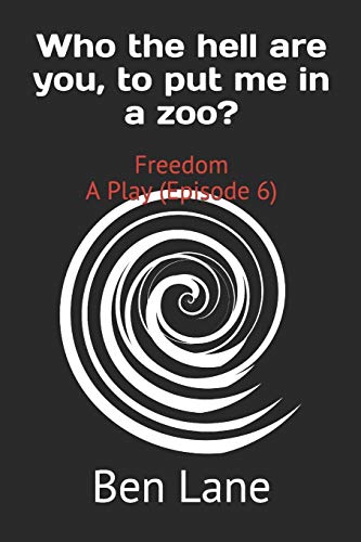 Who The Hell Are You, To Put Me In A Zoo?: Freedom A Play (Episode 6) (Untitled A Play Episode 6)