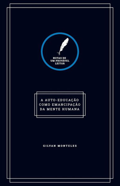 Notas De Um Prov?vel Leitor: A Auto-Educa??o Como Emancipa??o Da Mente Humana (Portuguese Edition)