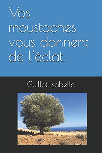 Vos Moustaches Vous Donnent De L'?clat. (French Edition)