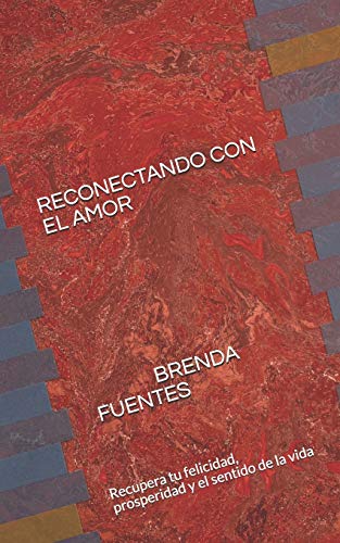 RECONECTANDO CON EL AMOR: Recupera tu felicidad, prosperidad y el sentido de la vida (Spanish Edition)