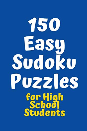 150 Easy Sudoku Puzzles For High School Students (Sudoku For High School Students)