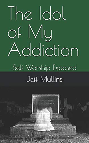The Idol Of My Addiction: Self Worship Exposed (My Beloved Addiction)