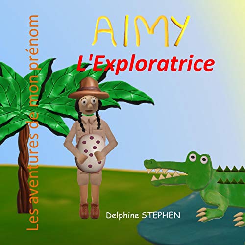 Aimy L'Exploratrice: Les Aventures De Mon Pr??nom (French Edition)
