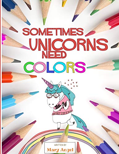 Sometimes Unicorns Need Colors: Coloring Book For People That Absolutely Love Unicorns