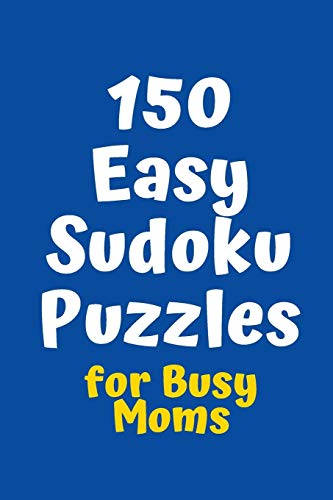 150 Easy Sudoku Puzzles For Busy Moms (Sudoku For Busy Moms)
