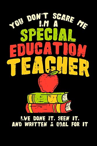 You Don't Scare Me I'M A Special Education Teacher I'Ve Done It, Seen It, And Written A Goal For It: Perfect Gift For Sped Special Education Teaching Professional Appreciation Gift
