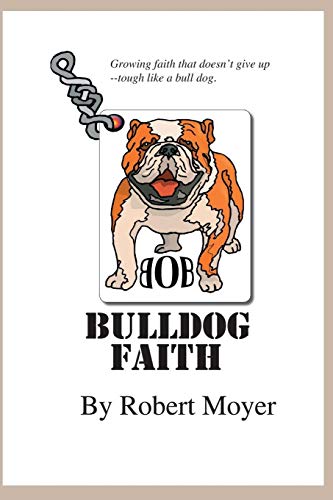 Bulldog Faith: Growing Faith That Doesn't Give Up--Tough Like A Bull Dog.