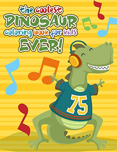 The Coolest Dinosaur Coloring Book For Kids Ever!: Coloring & Activity Book For Ages 2-8. Beautifully Illustrated Large Coloring Pages With Dot To Dot And Maze Pages
