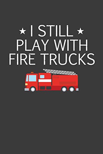 I Still Play With Firetrucks: Retired Firefighter Gift - 9781086006865