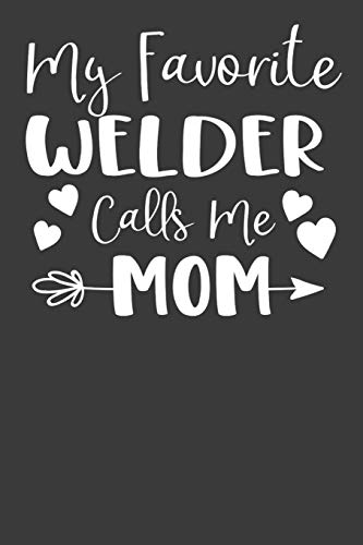 My Favorite Welder Calls Me Mom: Steelworker Mother Tradesman Gift - 9781086008197