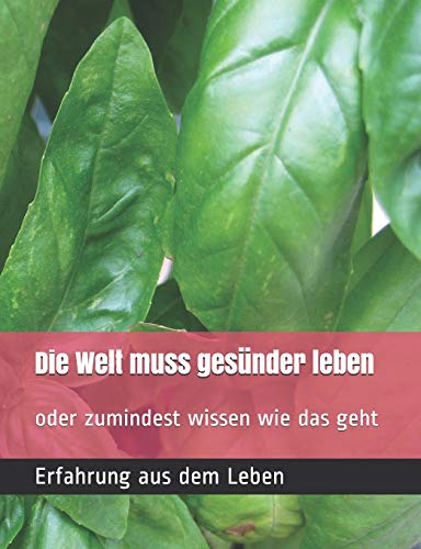 Die Welt Muss Ges?nder Leben !: Oder Zumindest Wissen Wie Das Geht (German Edition)