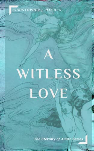 A Witless Love (Eternity Of Allure: An Open Form Poetry Series)