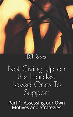 Not Giving Up On The Hardest Loved Ones To Support: Part 1: Assessing Our Own Motives And Strategies (A Good Gatekeepers' Guide)