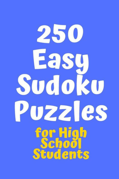 250 Easy Sudoku Puzzles for High School Students (Sudoku for High School Students)
