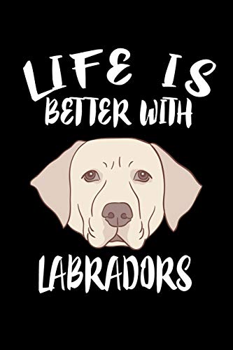 Life Is Better With Labradors: Animal Nature Collection