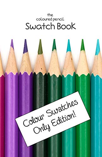 The Coloured Pencil Swatch Book: Colour Swatches Only Edition (Coloured Pencil Swatch Books)