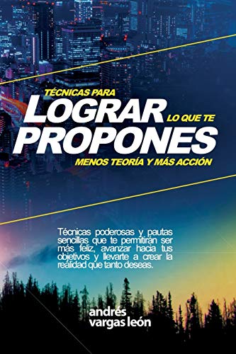 T?cnicas Para Lograr Lo Que Te Propones: Menos Teor?a Y M?s Acci?n (Spanish Edition)