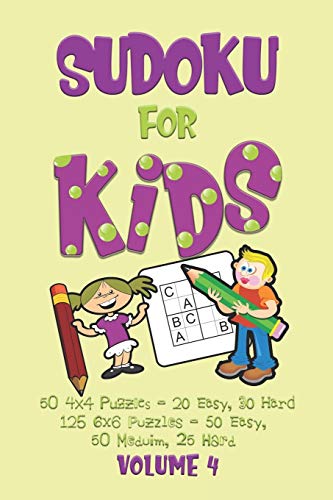 Sudoku For Kids Volume 4: Sudoku Puzzle Book For Beginners - 50 4X4 Puzzles (20 Easy And 30 Hard) 125 6X6 Puzzles (50 Easy, 50 Medium, 25 Hard)
