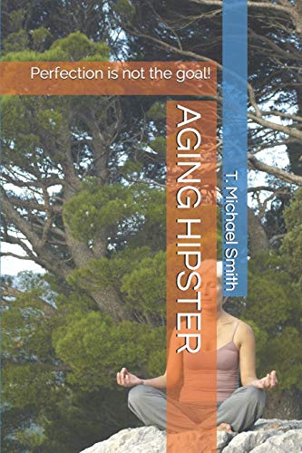 Aging Hipster: Perfection Is Not The Goal!