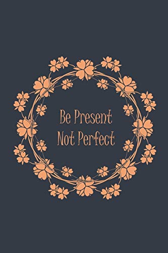 Be Present Not Perfect