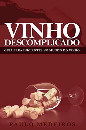 Vinho Descomplicado: Guia Para Iniciantes No Mundo Do Vinho: Aprenda A Escolher Qualquer Estilo De Vinho No Supermercado, Na Enoteca, No Restaurante ... Os Amigos Em Casa (Portuguese Edition)