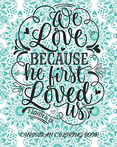 We Love Because He First Loved Us 1 John 4:19 Christian Coloring Book: Coloring Book For Adults Relaxation With Bible Verses Psalms Scriptures & Gorgeous Mandalas ( Religious Gift For Kids Teens )
