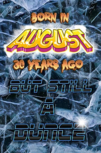 Born In August 30 Years Ago But Still A Dunce (Journal, Funny Birthday Present, Gag Gift For Your Best Friend Lined Pages Notebook (Birthday August Month For Him/Her))
