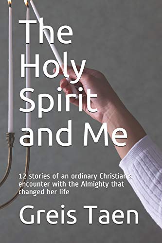The Holy Spirit And Me: 12 Stories Of An Ordinary Christian?S Encounter With The Almighty That Changed Her Life