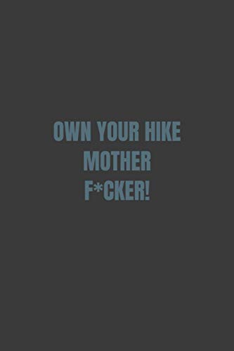 Own Your Hike Mother F*Cker!